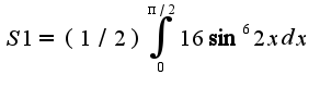 $S1=(1/2)\int_{0}^{\pi/2}16\sin^6 2xdx$