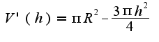 $V'(h)=\pi R^2-\frac{3\pi h^2}{4}$