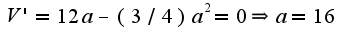 $V'=12a-(3/4)a^2=0\Rightarrow a=16$