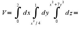 $V=\int_{0}^{2}dx\int_{x^{2}/4}^{1}dy\int_{0}^{x^2+7y^2}dz=$