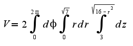 $V=2\int_{0}^{2\pi}d\phi\int_{0}^{\sqrt{7}}r dr\int_{3}^{\sqrt{16-r^2}}dz$