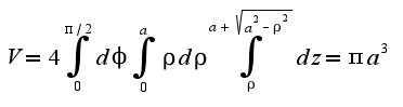 $V=4\int_{0}^{\pi/2}d\phi\int_{0}^{a}\rho d\rho\int_{\rho}^{a+\sqrt{a^2-\rho^2}}dz=\pi a^3$