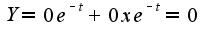 $Y=0e^{-t}+0xe^{-t}=0$