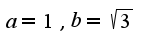 $a=1,b=\sqrt{3}$