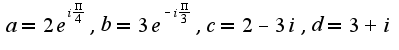 $a=2e^{i \frac{\pi} {4}}, b=3e^{-i \frac{\pi} {3}}, c=2-3i, d=3+i$