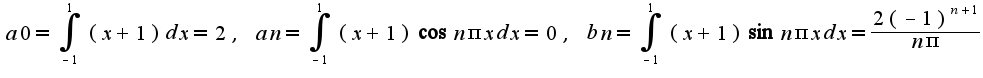 $a0=\int_{-1}^{1}(x+1)dx=2,\;an=\int_{-1}^{1}(x+1)\cos n\pi xdx=0,\;bn=\int_{-1}^{1}(x+1)\sin n\pi xdx=\frac{2(-1)^{n+1}}{n\pi}$