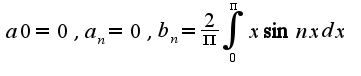 $a0=0,a_{n}=0,b_{n}=\frac{2}{\pi}\int_{0}^{\pi}x\sin nxdx$