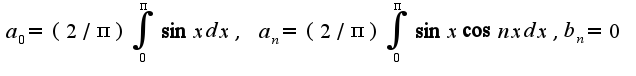 $a_{0}=(2/\pi)\int_{0}^{\pi}\sin x dx,\;a_{n}=(2/\pi)\int_{0}^{\pi}\sin x\cos nxdx,b_{n}=0$