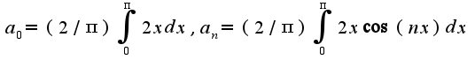 $a_{0}=(2/\pi)\int_{0}^{\pi}2xdx, a_{n}=(2/\pi)\int_{0}^{\pi}2x\cos(nx)dx$