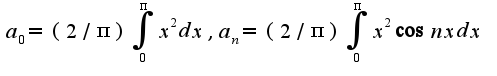 $a_{0}=(2/\pi)\int_{0}^{\pi}x^2dx,a_{n}=(2/\pi)\int_{0}^{\pi}x^2\cos nxdx$