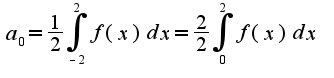 $a_{0}=\frac{1}{2}\int_{-2}^{2}f(x)dx=\frac{2}{2}\int_{0}^{2}f(x)dx$