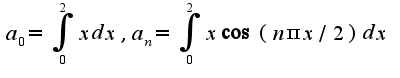 $a_{0}=\int_{0}^{2}xdx,a_{n}=\int_{0}^{2}x\cos(n\pi x/2)dx$