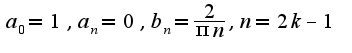 $a_{0}=1,a_{n}=0,b_{n}=\frac{2}{\pi n},n=2k-1$