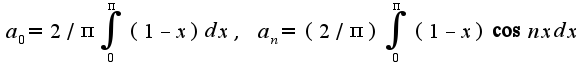 $a_{0}=2/\pi\int_{0}^{\pi}(1-x)dx,\;a_{n}=(2/\pi)\int_{0}^{\pi}(1-x)\cos nxdx$