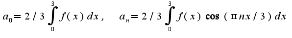 $a_{0}=2/3\int_{0}^{3}f(x)dx,\;\;a_{n}=2/3\int_{0}^{3}f(x)\cos(\pi nx/3)dx$