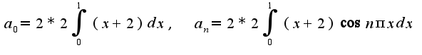 $a_{0}=2*2\int_{0}^{1}(x+2)dx,\;\;a_{n}=2*2\int_{0}^{1}(x+2)\cos n\pi xdx$