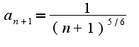 $a_{n+1}=\frac{1}{(n+1)^{5/6}}$