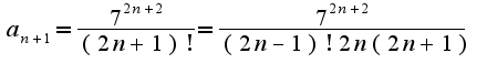 $a_{n+1}=\frac{7^{2n+2}}{(2n+1)!}=\frac{7^{2n+2}}{(2n-1)!2n(2n+1)}$