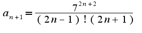 $a_{n+1}=\frac{7^{2n+2}}{(2n-1)!(2n+1)}$
