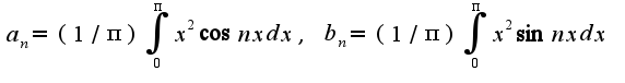 $a_{n}=(1/\pi)\int_{0}^{\pi}x^2\cos nxdx,\;b_{n}=(1/\pi)\int_{0}^{\pi}x^2\sin nxdx$