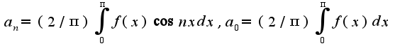 $a_{n}=(2/\pi)\int_{0}^{\pi}f(x)\cos nx dx,a_{0}=(2/\pi)\int_{0}^{\pi}f(x)dx$