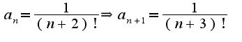 $a_{n}=\frac{1}{(n+2)!}\Rightarrow a_{n+1}=\frac{1}{(n+3)!}$