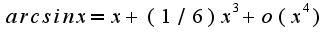 $arcsin x=x+(1/6)x^3+o(x^4)$