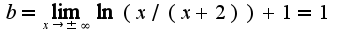 $b=\lim_{x\rightarrow \pm \infty}\ln(x/(x+2))+1=1$
