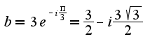 $b=3e^{-i \frac{\pi} {3}}=\frac{3} {2}- i\frac{3 \sqrt{3}} {2}$