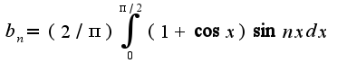 $b_{n}=(2/\pi)\int_{0}^{\pi/2}(1+\cos x)\sin nxdx$