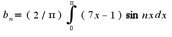 $b_{n}=(2/\pi)\int_{0}^{\pi}(7x-1)\sin n xdx$