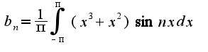 $b_{n}=\frac{1}{\pi}\int_{-\pi}^{\pi}(x^3+x^2)\sin nxdx$