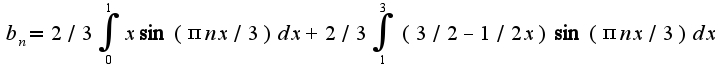 $b_{n}=2/3\int_{0}^{1}x\sin(\pi nx/3)dx+2/3\int_{1}^{3}(3/2-1/2x)\sin(\pi nx/3)dx$
