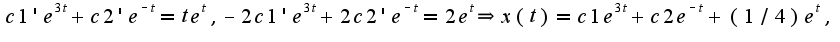 $c1'e^{3t}+c2'e^{-t}=te^{t},-2c1'e^{3t}+2c2'e^{-t}=2e^{t}\Rightarrow x(t)=c1e^{3t}+c2e^{-t}+(1/4)e^{t},$