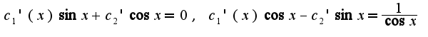 $c_{1}'(x)\sin x+c_{2}'\cos x=0,\;c_{1}'(x)\cos x-c_{2}'\sin x=\frac{1}{\cos x}$