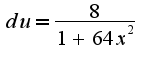 $du=\frac{8}{1+64 x^2}$