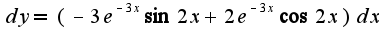 $dy=(-3e^{-3x}\sin2x+2e^{-3x}\cos 2x)dx$