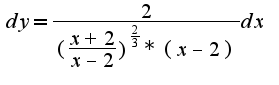 $dy=\frac{2}{(\frac{x+2}{x-2})^{\frac{2}{3}}*(x-2)}dx$