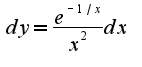 $dy=\frac{e^{-1/x}}{x^2}dx$