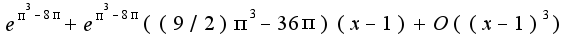 $e^{\pi^3-8\pi}+e^{\pi^3-8\pi} ((9/2)\pi^3-36\pi)(x-1)+O((x-1)^3)$
