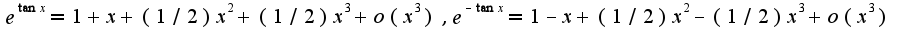 $e^{\tan x}=1+x+(1/2)x^2+(1/2)x^3+o(x^3),e^{-\tan x}=1-x+(1/2)x^2-(1/2)x^3+o(x^3)$