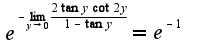 $e^{-\lim_{y\rightarrow 0}\frac{2\tan y\cot 2y}{1-\tan y}}=e^{-1}$
