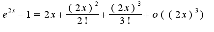 $e^{2x}-1=2x+\frac{(2x)^2}{2!}+\frac{(2x)^3}{3!}+o((2x)^3)$