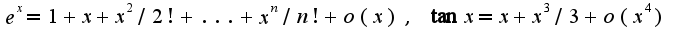 $e^{x}=1+x+x^2/2!+...+x^{n}/{n!}+o(x),\;\tan x=x+x^3/3+o(x^4)$
