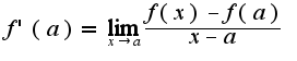 $f'(a)=\lim_{x\rightarrow a}\frac{f(x)-f(a)}{x-a}$