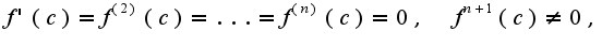 $f'(c)=f^{(2)}(c)=...=f^{(n)}(c)=0,\;\;f^{n+1}(c)\neq 0,$
