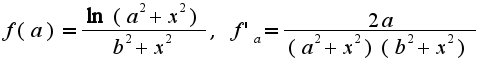 $f(a)=\frac{\ln(a^2+x^2)}{b^2+x^2},\;f'_{a}=\frac{2a}{(a^2+x^2)(b^2+x^2)}$