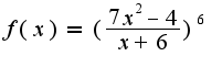 $f(x)=(\frac{7x^2-4}{x+6})^{6}$