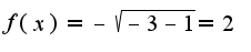 $f(x)=-\sqrt{-3-1}=2$