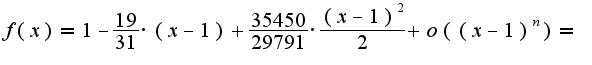 $f(x)=1-\frac {19}{31} \cdot (x-1)+\frac {35450}{29791}\cdot \frac {(x-1)^2}{2} +o((x-1)^n)=$